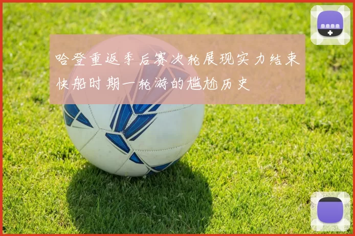哈登重返季后赛次轮展现实力结束快船时期一轮游的尴尬历史